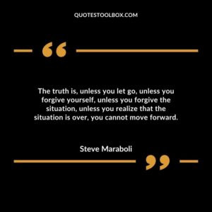 The truth is, unless you let go, unless you forgive yourself, unless you forgive the situation, unless you realize that the situation is over, you cannot move forward.