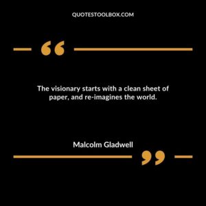 The visionary starts with a clean sheet of paper, and re imagines the world.