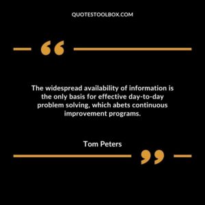 The widespread availability of information is the only basis for effective day to day problem solving, which abets continuous improvement programs.