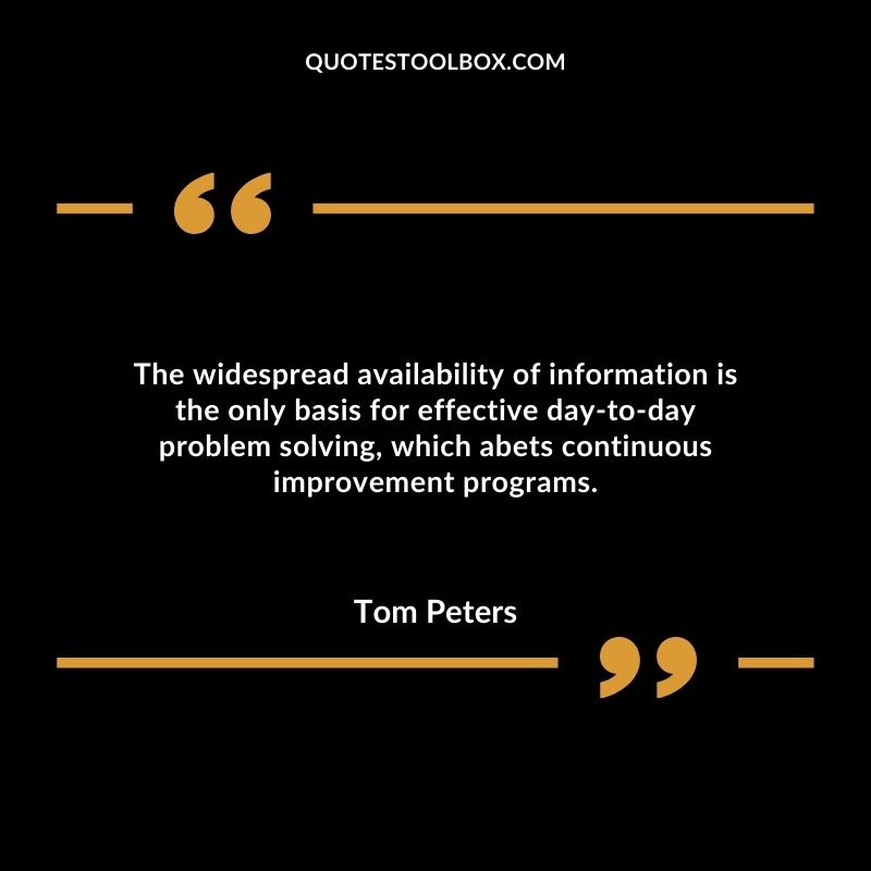 The widespread availability of information is the only basis for effective day to day problem solving, which abets continuous improvement programs.