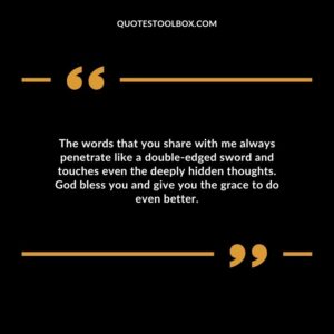 The words that you share with me always penetrate like a double edged sword and touches even the deeply hidden thoughts. God bless you and give you the grace to do even better.