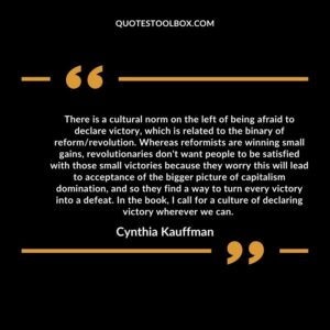 There is a cultural norm on the left of being afraid to declare victory, which is related to the binary of reform revolution.