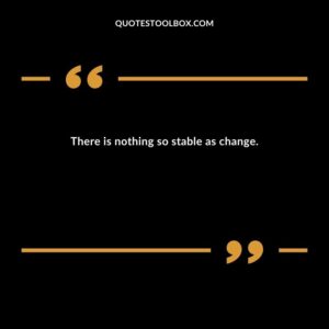 There is nothing so stable as change.