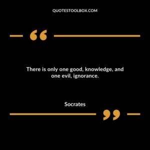 There is only one good knowledge and one evil ignorance.