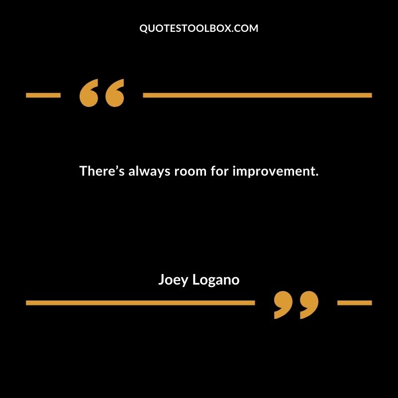 There’s always room for improvement.
