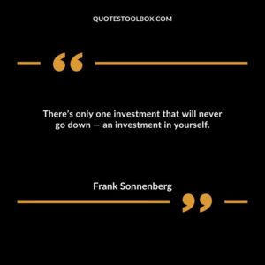There’s only one investment that will never go down — an investment in yourself.