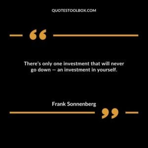 There’s only one investment that will never go down — an investment in yourself.