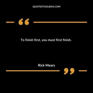 To finish first, you must first finish.