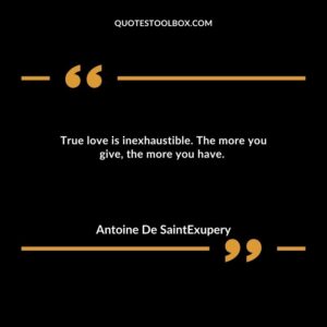 True love is inexhaustible. The more you give, the more you have.