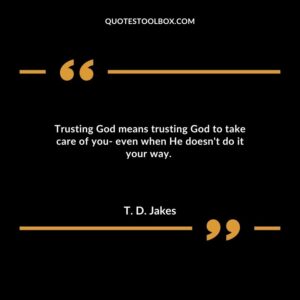 Trusting God means trusting God to take care of you even when He doesn't do it your way.