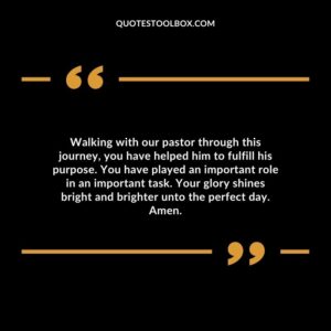Walking with our pastor through this journey, you have helped him to fulfill his purpose. You have played an important role in an important task.