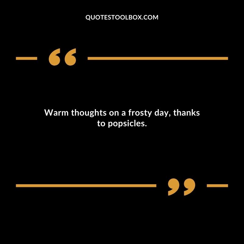 Warm thoughts on a frosty day thanks to popsicles.
