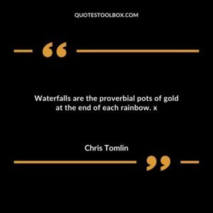 Waterfalls are the proverbial pots of gold at the end of each rainbow. x