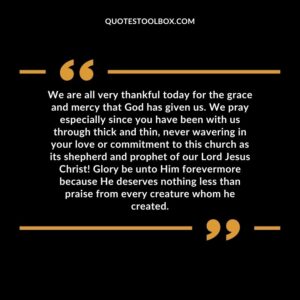 We are all very thankful today for the grace and mercy that God has given us. We pray especially since you have been with us through thick and thin, never wavering in your love or commitment