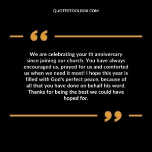 We are celebrating your th anniversary since joining our church. You have always encouraged us, prayed for us and comforted us when we need it most!