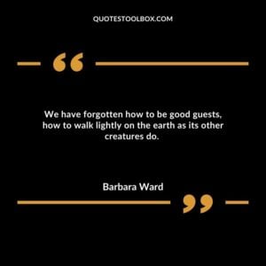We have forgotten how to be good guests, how to walk lightly on the earth as its other creatures do.