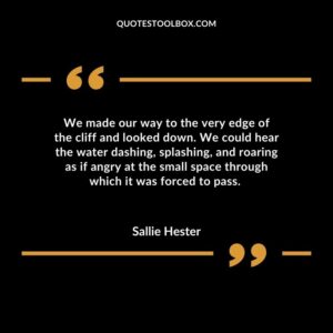 We made our way to the very edge of the cliff and looked down. We could hear the water dashing, splashing, and roaring as if angry at the small space through which it was