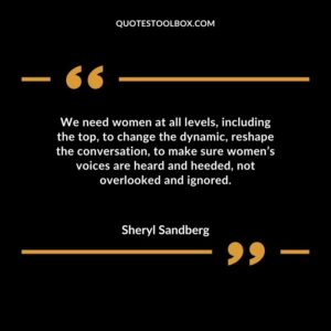 We need women at all levels including the top to change the dynamic reshape the conversation to make sure womens voices are heard and heeded not overlooked and ignored.