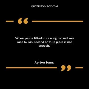 When you're fitted in a racing car and you race to win, second or third place is not enough.