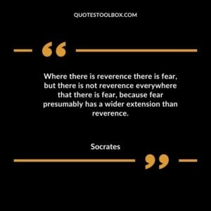 Where there is reverence there is fear but there is not reverence everywhere that there is fear because fear presumably has a wider extension than reverence.