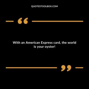 With an American Express card, the world is your oyster!