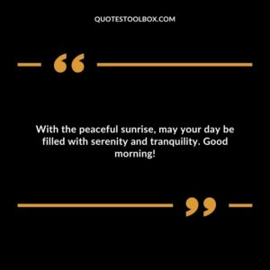 With the peaceful sunrise, may your day be filled with serenity and tranquility. Good morning!