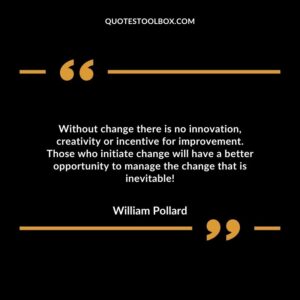 Without change there is no innovation, creativity or incentive for improvement.