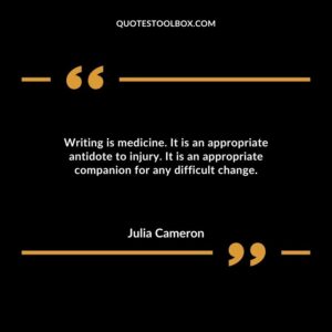 Writing is medicine. It is an appropriate antidote to injury. It is an appropriate companion for any difficult change.