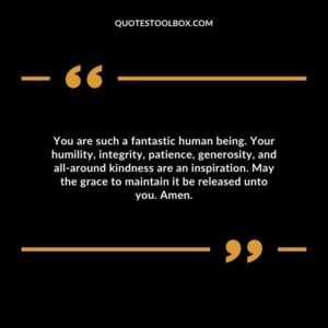 You are such a fantastic human being. Your humility, integrity, patience, generosity, and all around kindness are an inspiration.