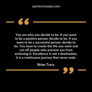You are who you decide to be. If you want to be a positive person, decide to be. If you want to be a successful person, decide to be.