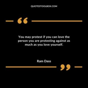 You may protest if you can love the person you are protesting against as much as you love yourself.