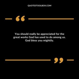 You should really be appreciated for the great works God has used to do among us. God bless you mightily.