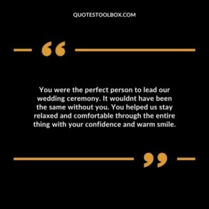 You were the perfect person to lead our wedding ceremony. It wouldnt have been the same without you.