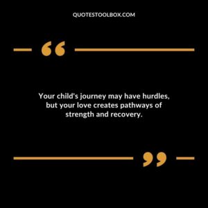 Your childs journey may have hurdles but your love creates pathways of strength and recovery.