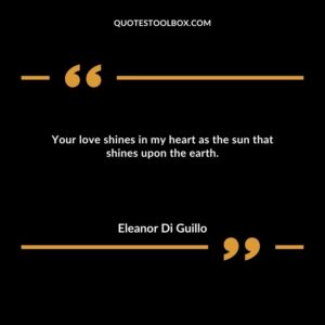 Your love shines in my heart as the sun that shines upon the earth.