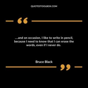 ….and on occasion, I like to write in pencil, because I need to know that I can erase the words, even if I never do.