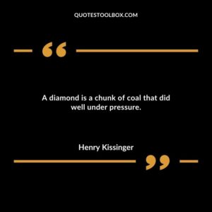 A diamond is a chunk of coal that did well under pressure.