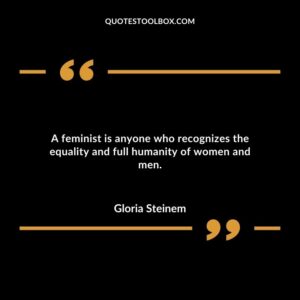 A feminist is anyone who recognizes the equality and full humanity of women and men.