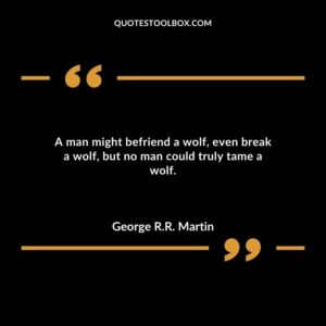 A man might befriend a wolf even break a wolf but no man could truly tame a wolf.