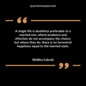 A single life is doubtless preferable to a married one, where prudence and affection do not accompany the choice but where they do, there is no terrestrial happiness equal
