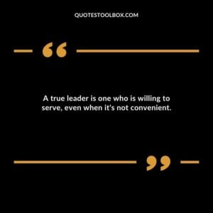 A true leader is one who is willing to serve even when its not convenient.
