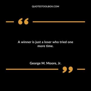 A winner is just a loser who tried one more time.