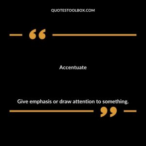 Accentuate Give emphasis or draw attention to something.