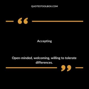 Accepting Open minded welcoming willing to tolerate differences.