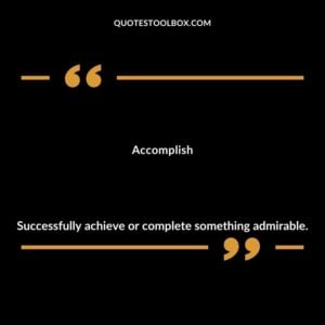 Accomplish Successfully achieve or complete something admirable.