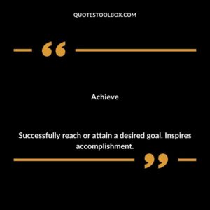 Achieve Successfully reach or attain a desired goal. Inspires accomplishment.
