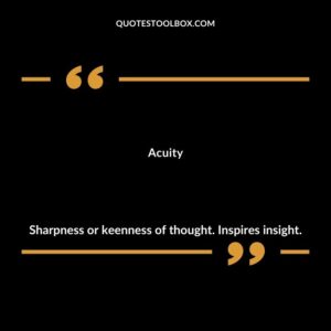 Acuity Sharpness or keenness of thought. Inspires insight.