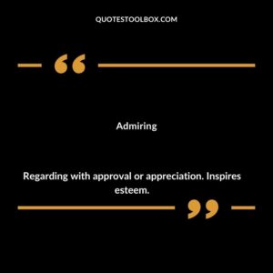 Admiring Regarding with approval or appreciation. Inspires esteem.