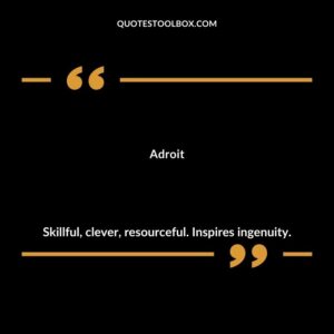Adroit Skillful clever resourceful. Inspires ingenuity.