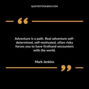 Adventure is a path. Real adventure self determined self motivated often risky forces you to have firsthand encounters with the world.